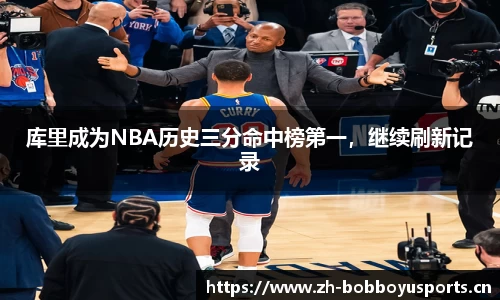 库里成为NBA历史三分命中榜第一，继续刷新记录