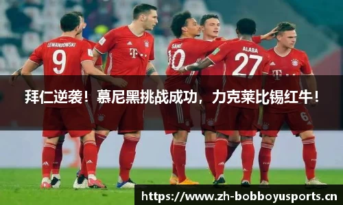 拜仁逆袭！慕尼黑挑战成功，力克莱比锡红牛！