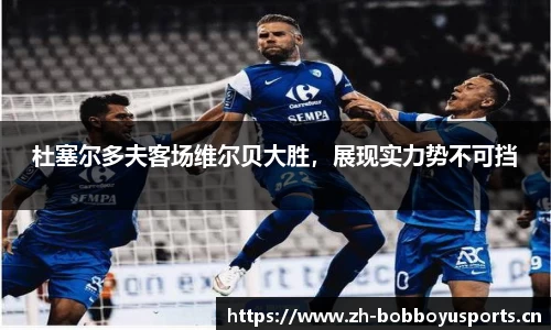 杜塞尔多夫客场维尔贝大胜，展现实力势不可挡