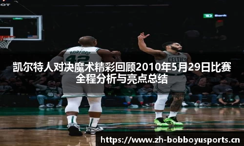 凯尔特人对决魔术精彩回顾2010年5月29日比赛全程分析与亮点总结