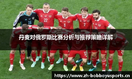 丹麦对俄罗斯比赛分析与推荐策略详解