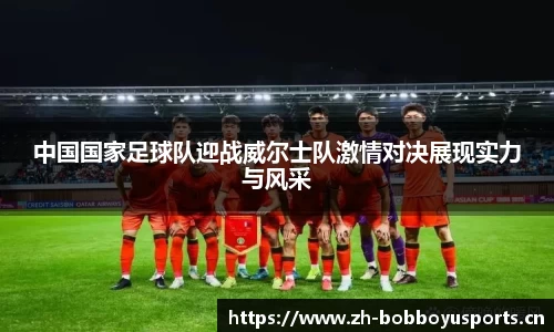 中国国家足球队迎战威尔士队激情对决展现实力与风采